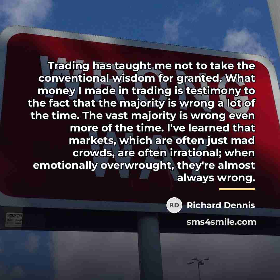 “Trading has taught me not to take the conventional wisdom…” quote by Richard Dennis