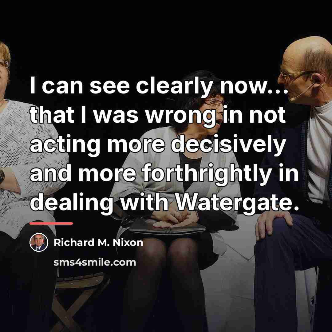 “I can see clearly now... that I was wrong in…” quote by Richard M. Nixon