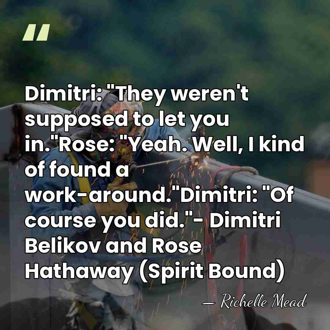 Dimitri: "They weren't supposed to let you in."Rose: "Yeah. Well, I kind&hellip; - Richelle Mead