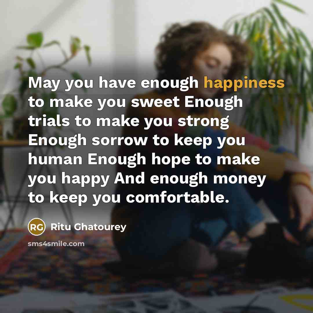 “May you have enough happiness to make you sweet Enough…” quote by Ritu Ghatourey