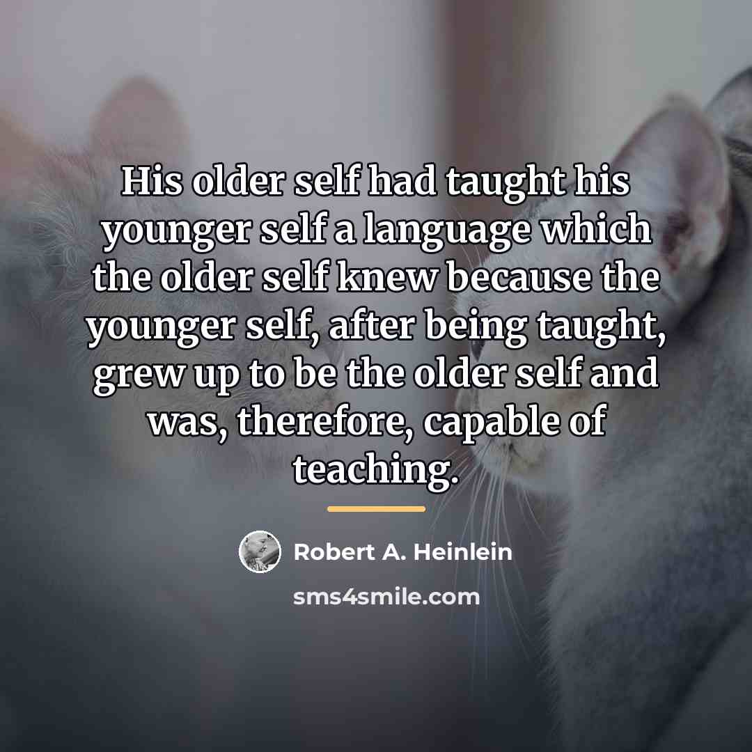 “His older self had taught his younger self a language…” quote by Robert A. Heinlein