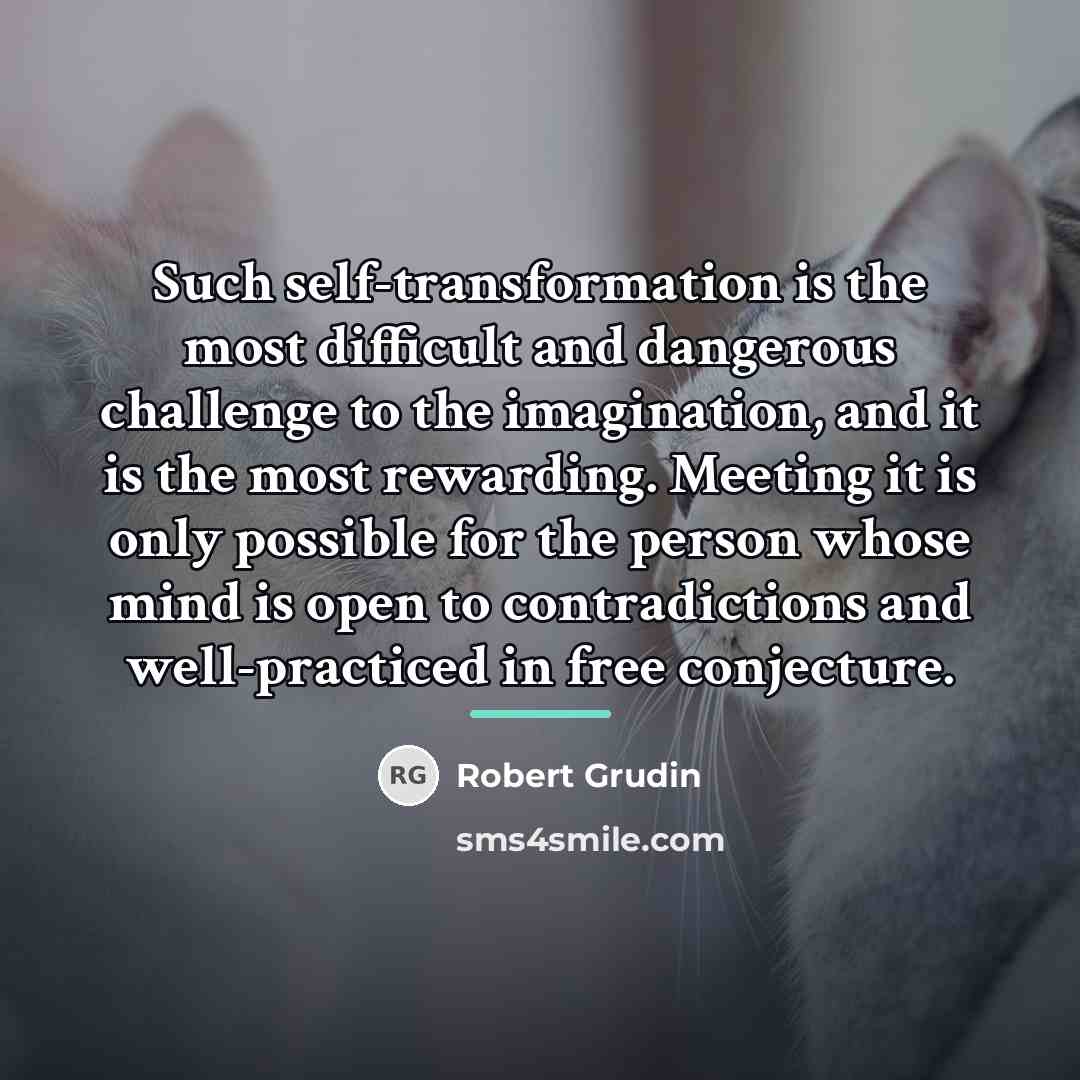 “Such self-transformation is the most difficult and dangerous challenge to…” quote by Robert Grudin