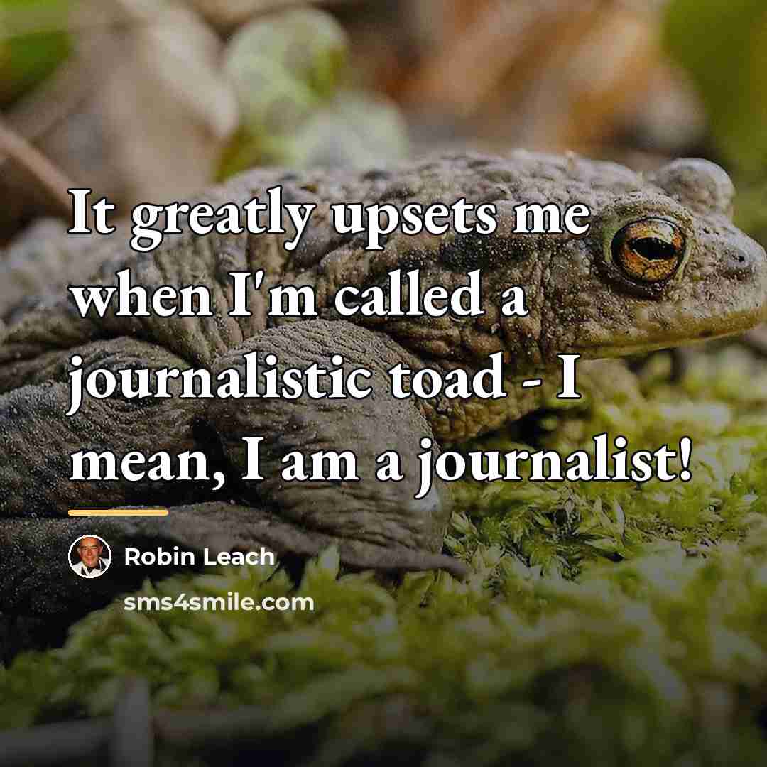 “It greatly upsets me when I'm called a journalistic toad…” quote by Robin Leach