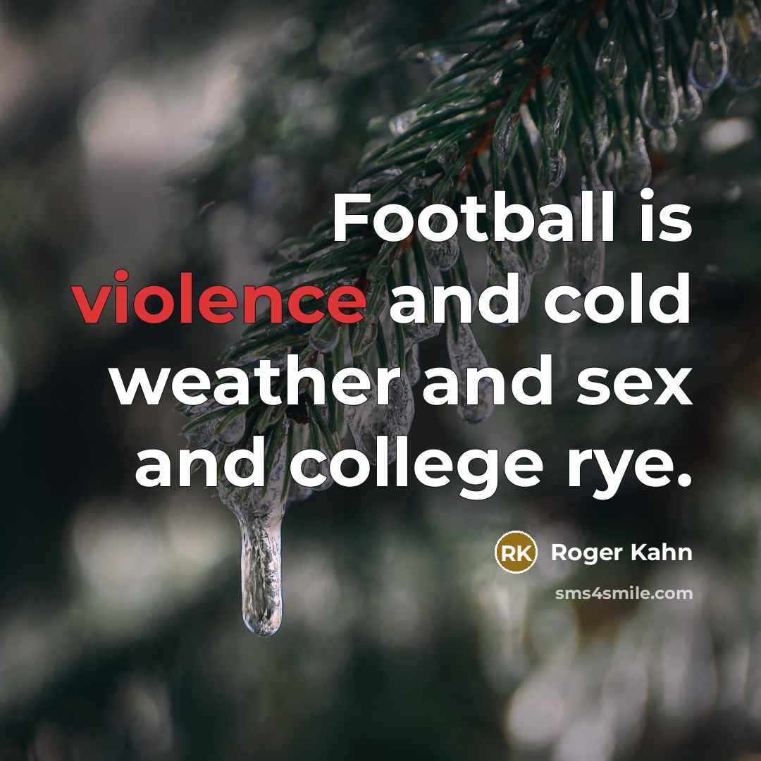 “Football is violence and cold weather and sex and college…” quote by Roger Kahn