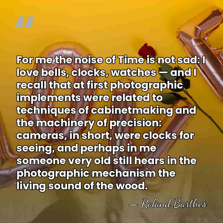 For me the noise of Time is not sad: I love bells,&hellip; - Roland Barthes