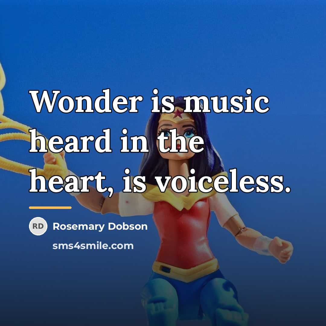 “Wonder is music heard in the heart, is voiceless.…” quote by Rosemary Dobson
