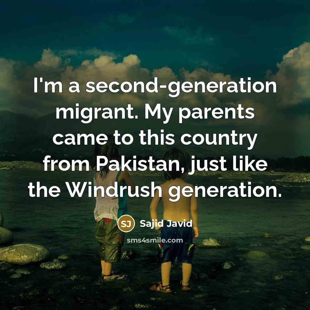 “I'm a second-generation migrant. My parents came to this country…” quote by Sajid Javid