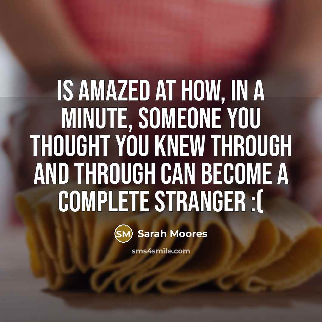 “Is amazed at how, in a minute, someone you thought…” quote by Sarah Moores