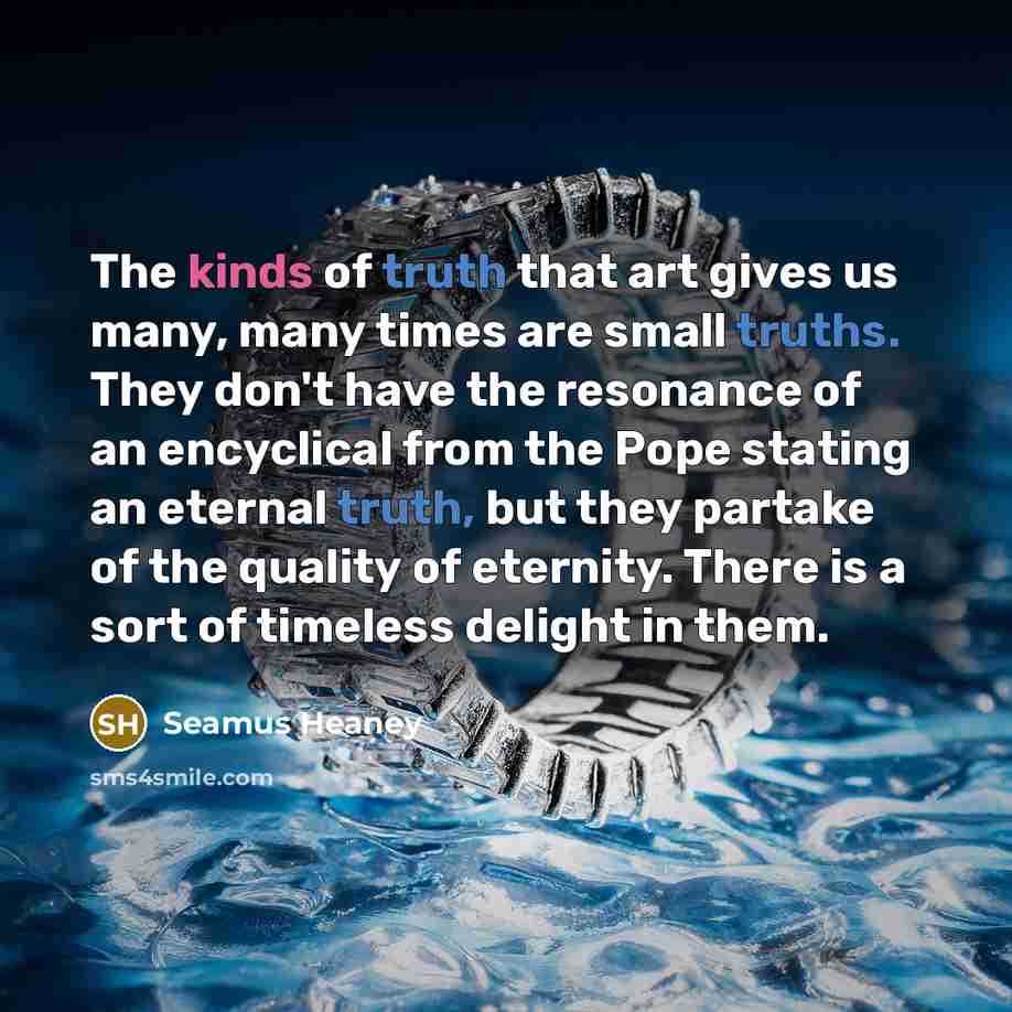 “The kinds of truth that art gives us many, many…” quote by Seamus Heaney