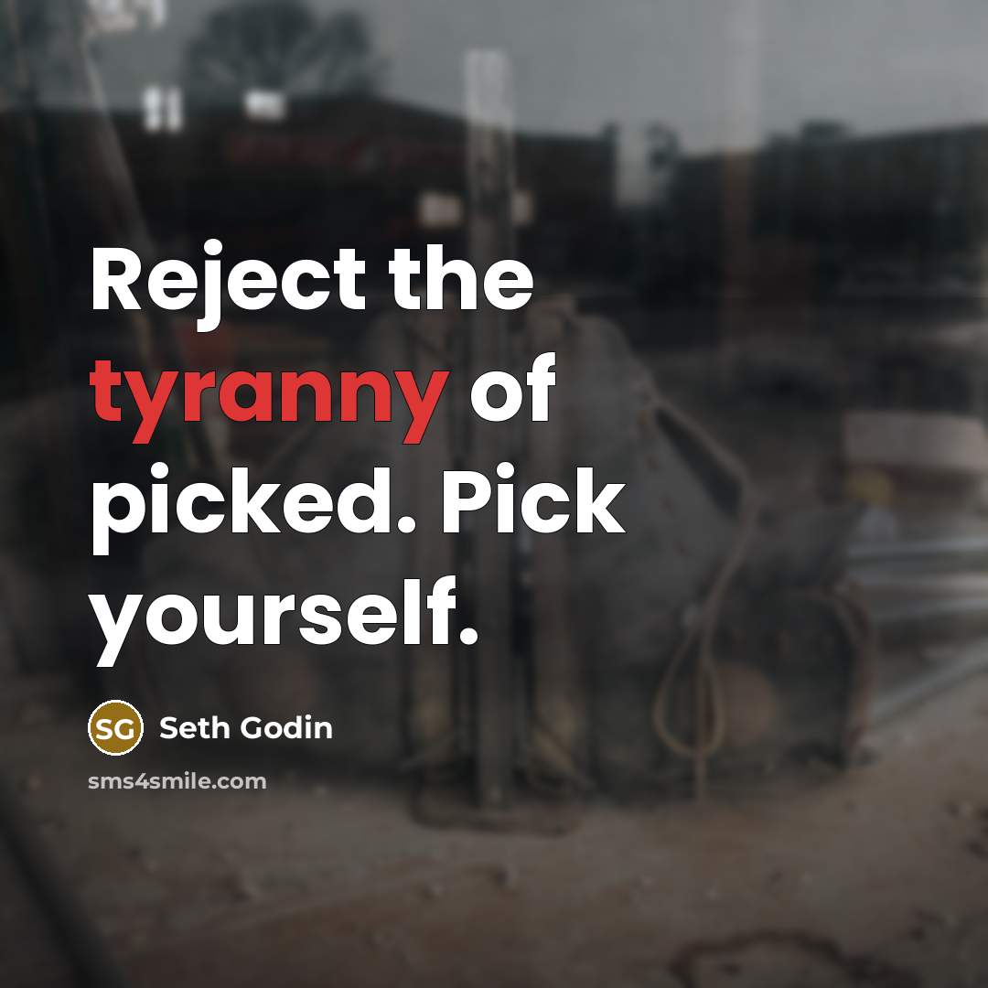 “Reject the tyranny of picked. Pick yourself.…” quote by Seth Godin