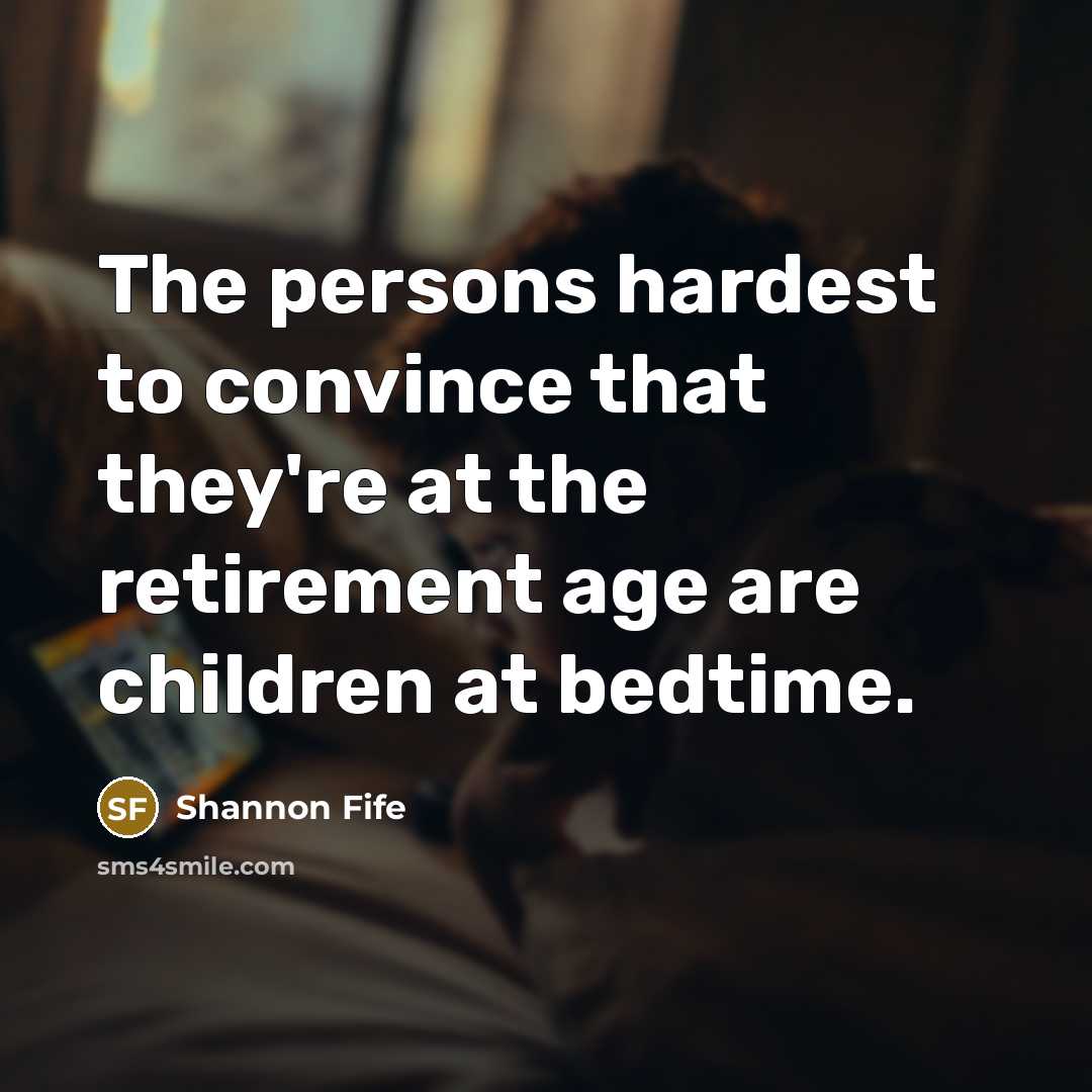 “The persons hardest to convince that they're at the retirement…” quote by Shannon Fife