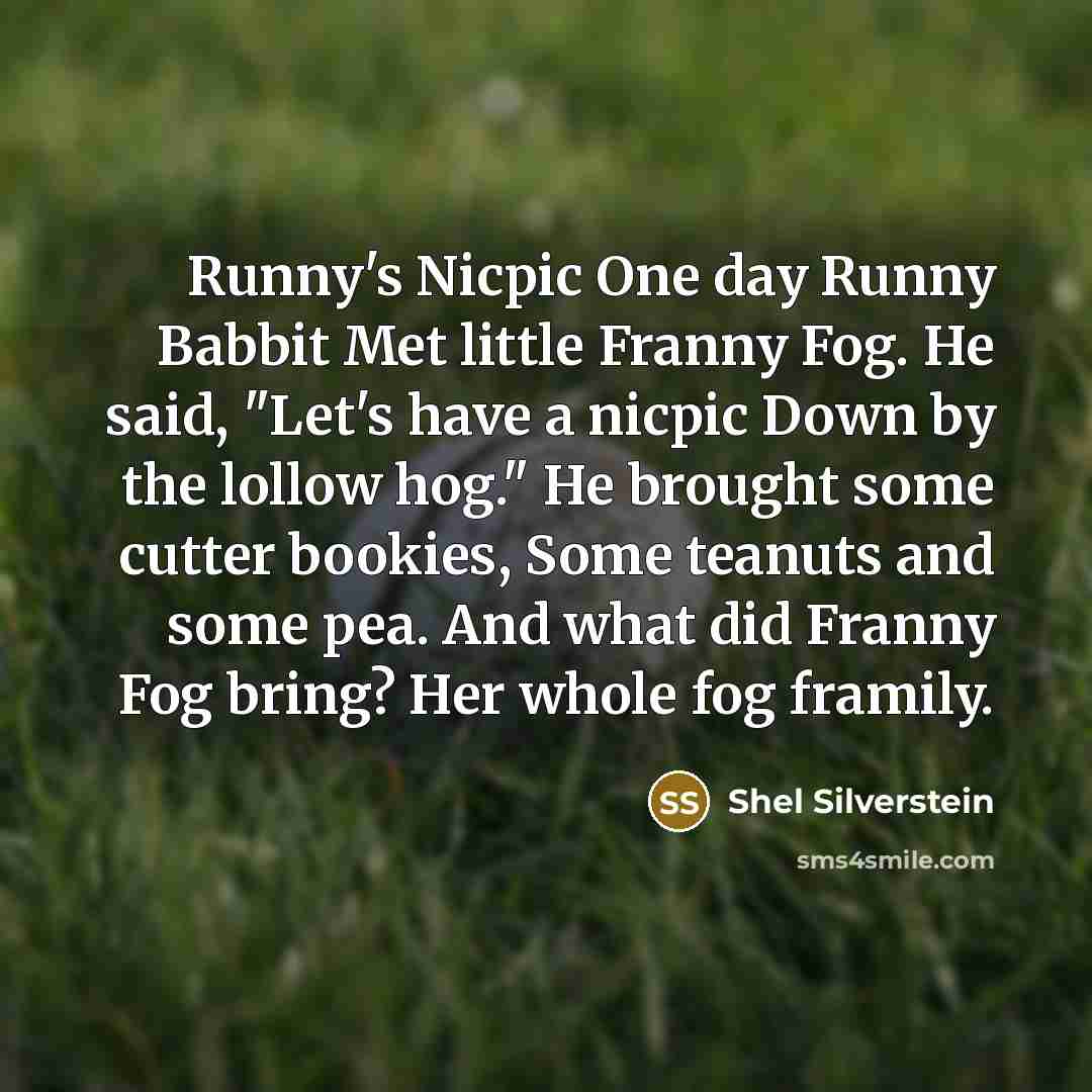 “Runny's Nicpic One day Runny Babbit Met little Franny Fog.…” quote by Shel Silverstein