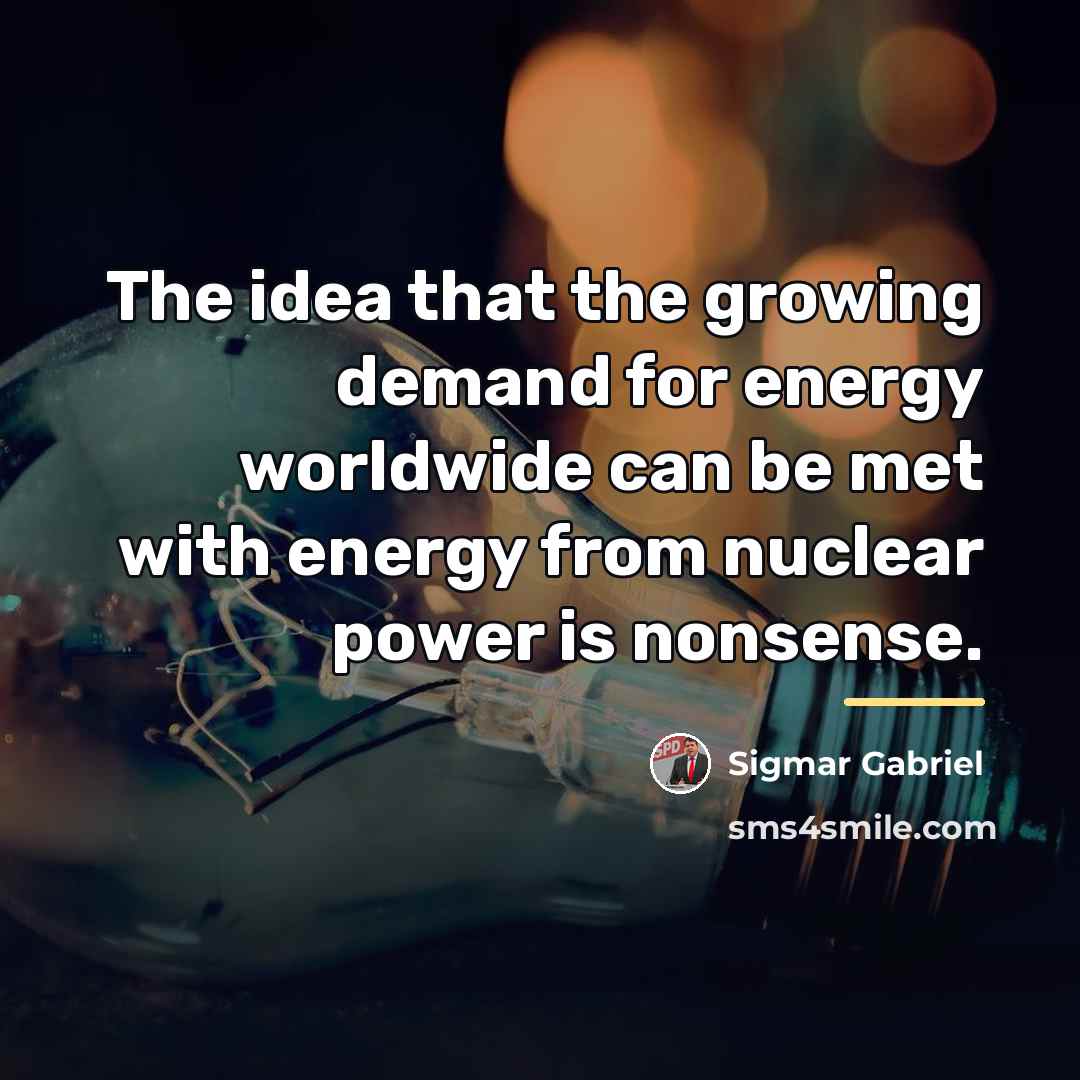 “The idea that the growing demand for energy worldwide can…” quote by Sigmar Gabriel