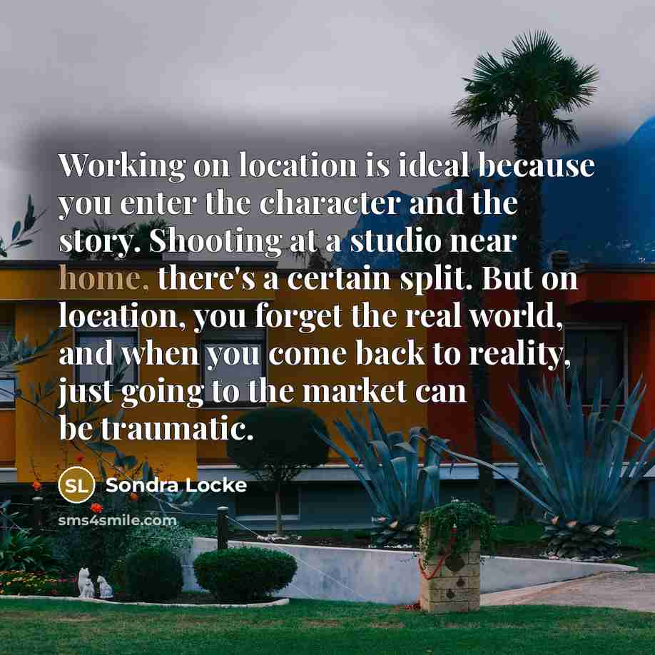 “Working on location is ideal because you enter the character…” quote by Sondra Locke