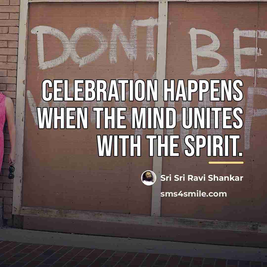 “Celebration happens when the mind unites with the spirit.…” quote by Sri Sri Ravi Shankar