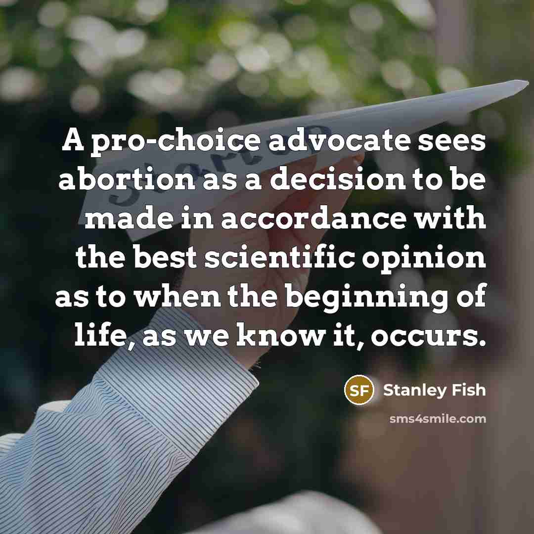 “A pro-choice advocate sees abortion as a decision to be…” quote by Stanley Fish