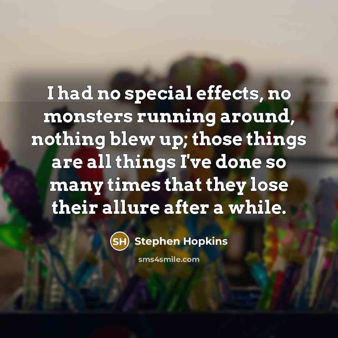 “I had no special effects, no monsters running around, nothing…” quote by Stephen Hopkins