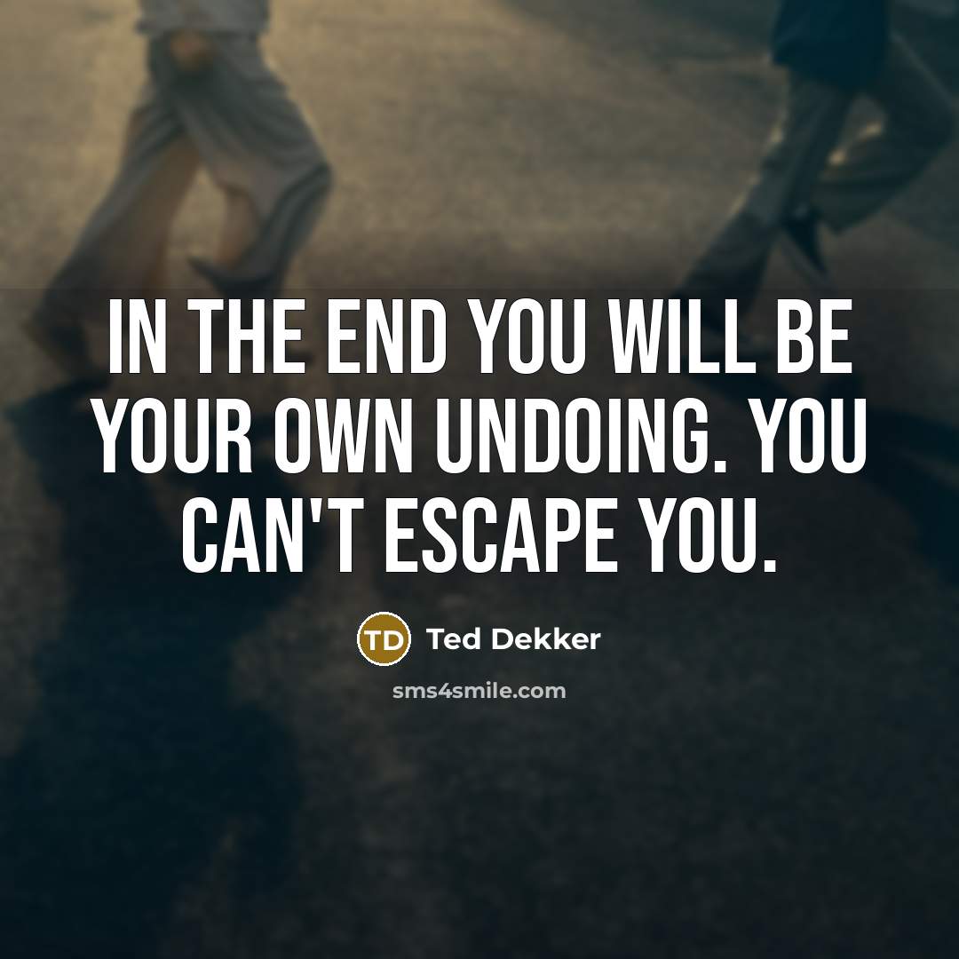“In the end you will be your own undoing. You…” quote by Ted Dekker