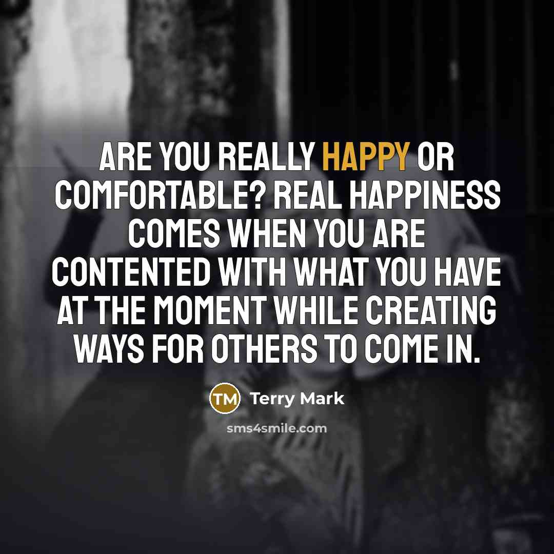 “Are you really happy or comfortable? Real happiness comes when…” quote by Terry Mark