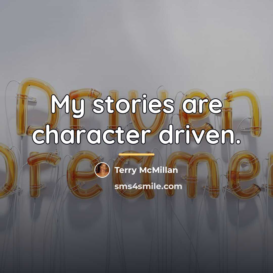 “My stories are character driven.…” quote by Terry McMillan