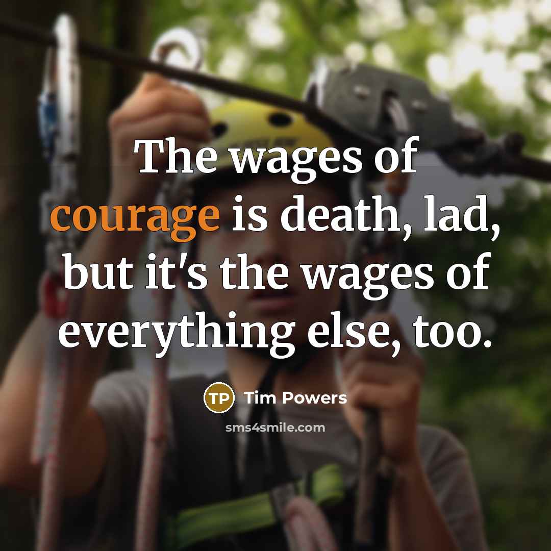 “The wages of courage is death, lad, but it's the…” quote by Tim Powers