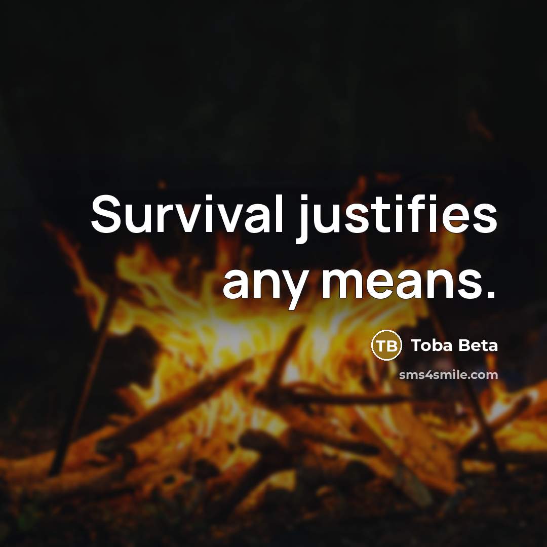 “Survival justifies any means.” quote by Toba Beta