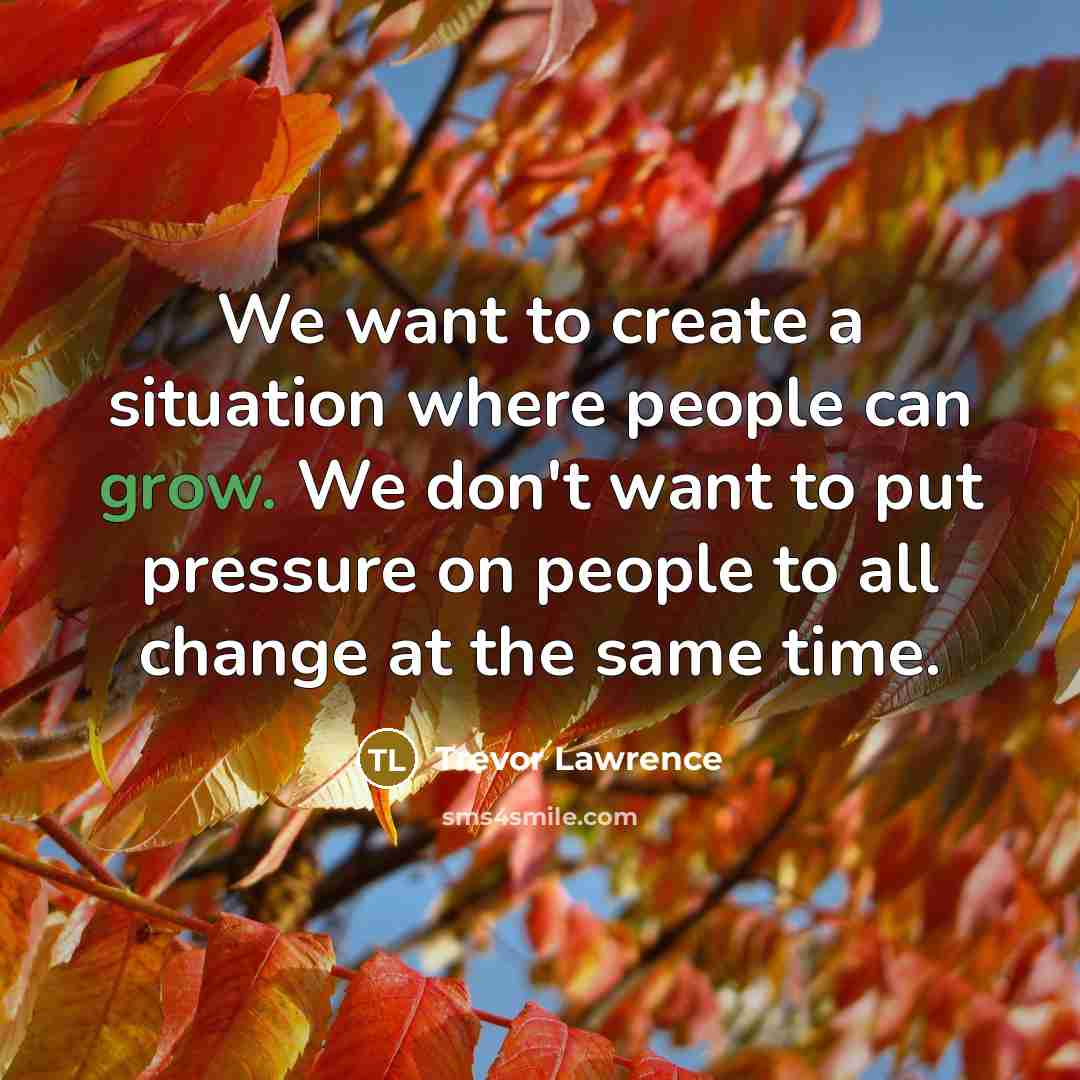 “We want to create a situation where people can grow.…” quote by Trevor Lawrence