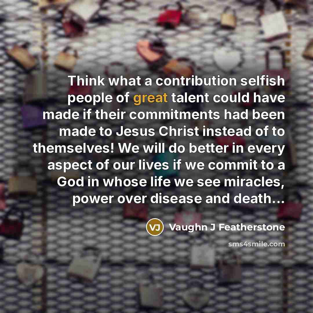 “Think what a contribution selfish people of great talent could…” quote by Vaughn J Featherstone