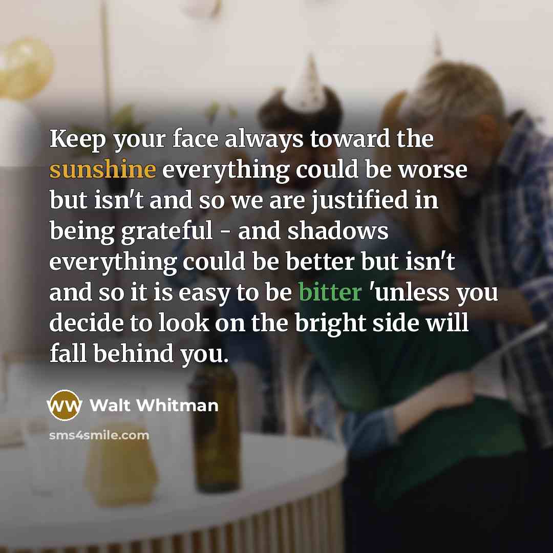 “Keep your face always toward the sunshine everything could be…” quote by Walt Whitman