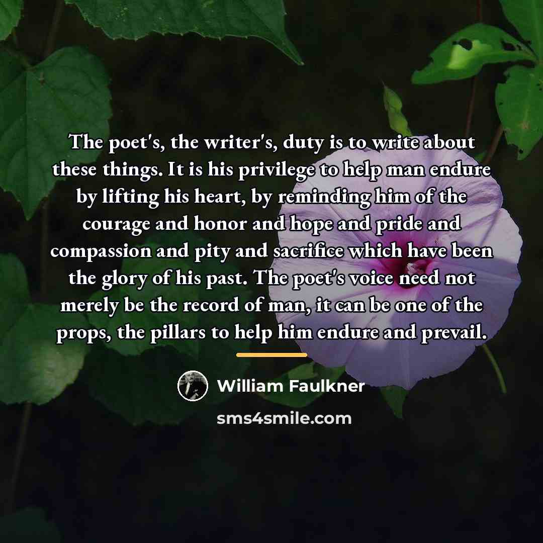 “The poet's, the writer's, duty is to write about these…” quote by William Faulkner