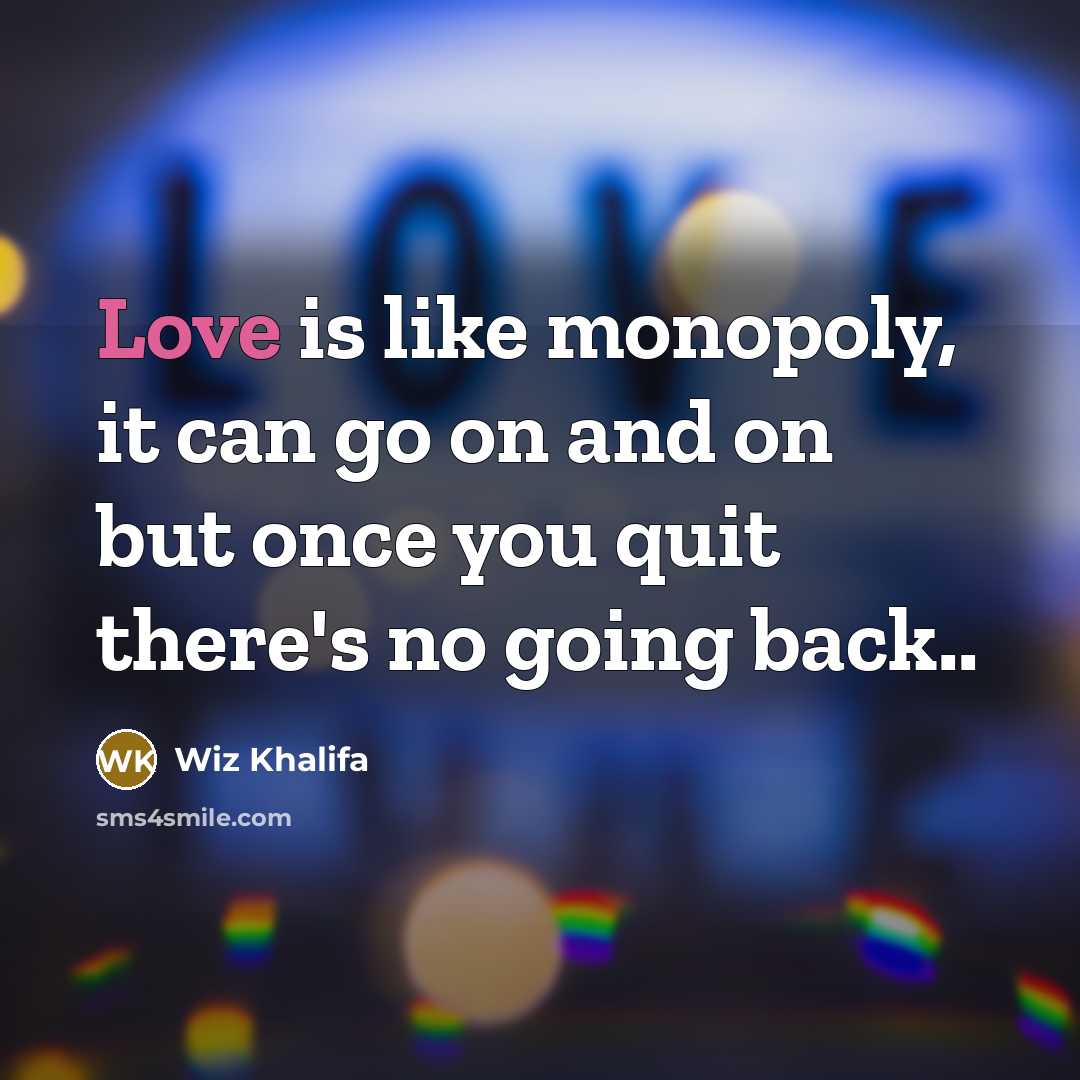 “Love is like monopoly, it can go on and on…” quote by Wiz Khalifa