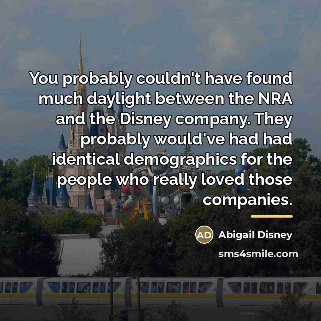 “You probably couldn't have found much daylight between the NRA…” quote by Abigail Disney