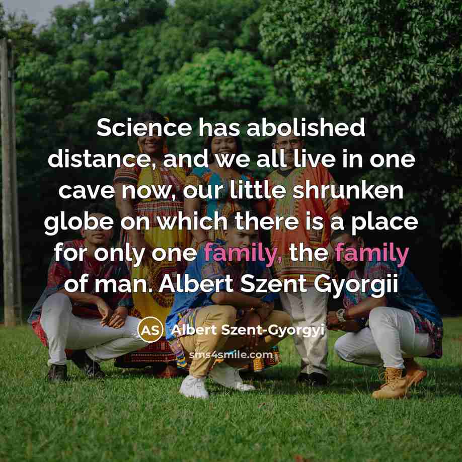 “Science has abolished distance, and we all live in one…” quote by Albert Szent-gyorgyi