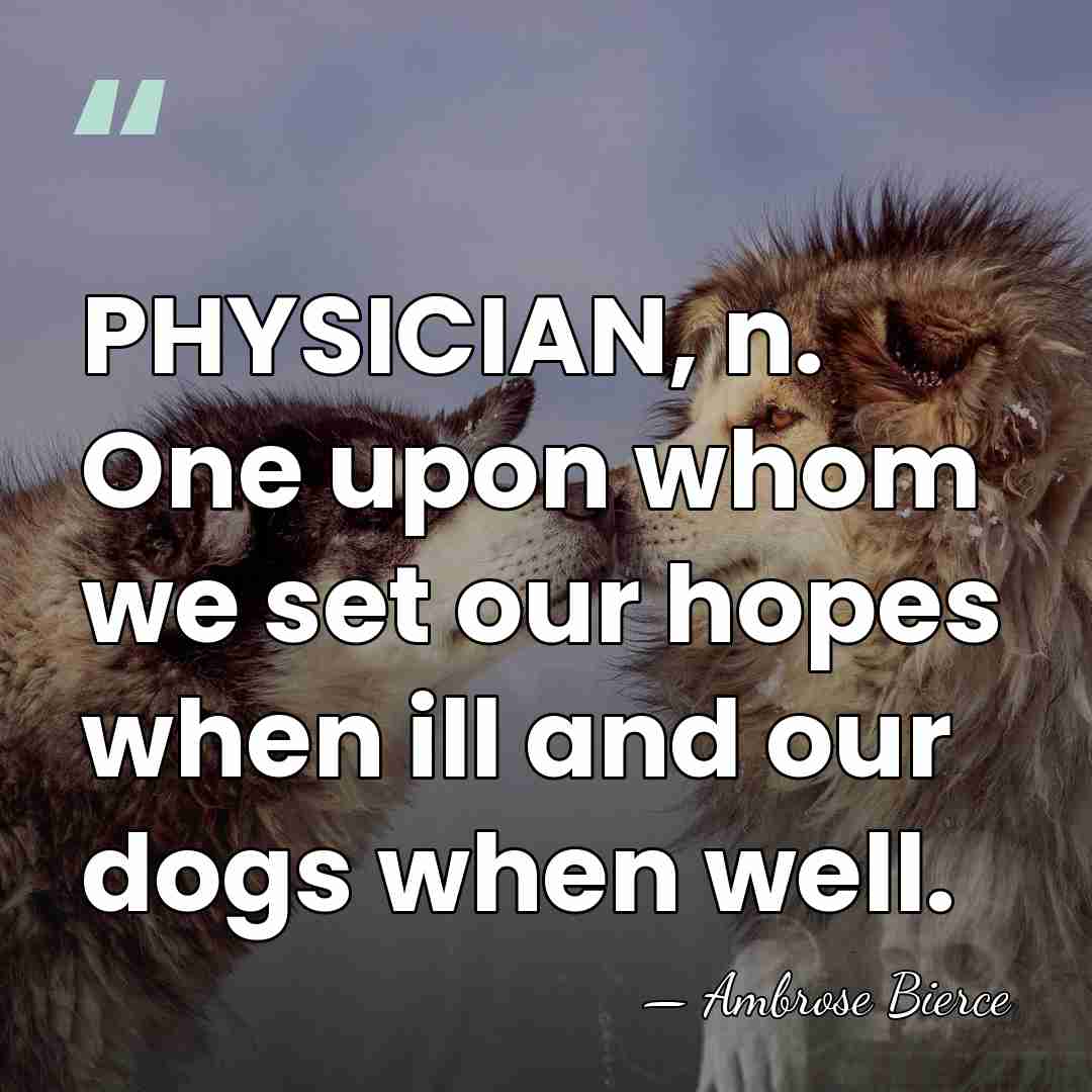PHYSICIAN, n. One upon whom we set our hopes when ill and&hellip; - Ambrose Bierce