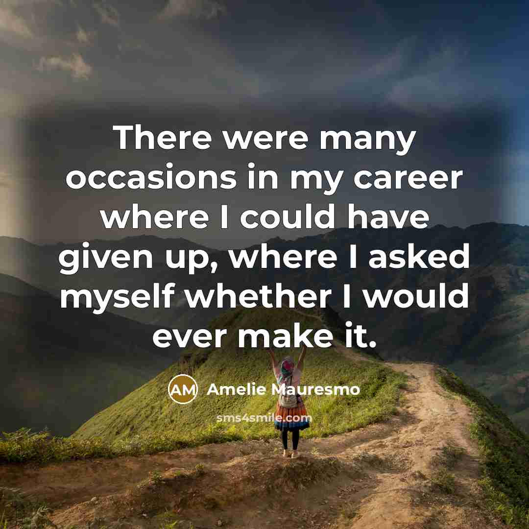 “There were many occasions in my career where I could have given up, where I asked myself whether I would ever make it.” quote by Amelie Mauresmo