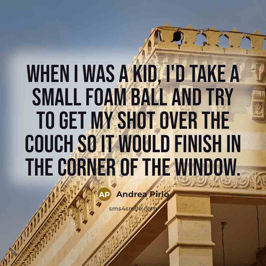 “When I was a kid, I'd take a small foam…” quote by Andrea Pirlo