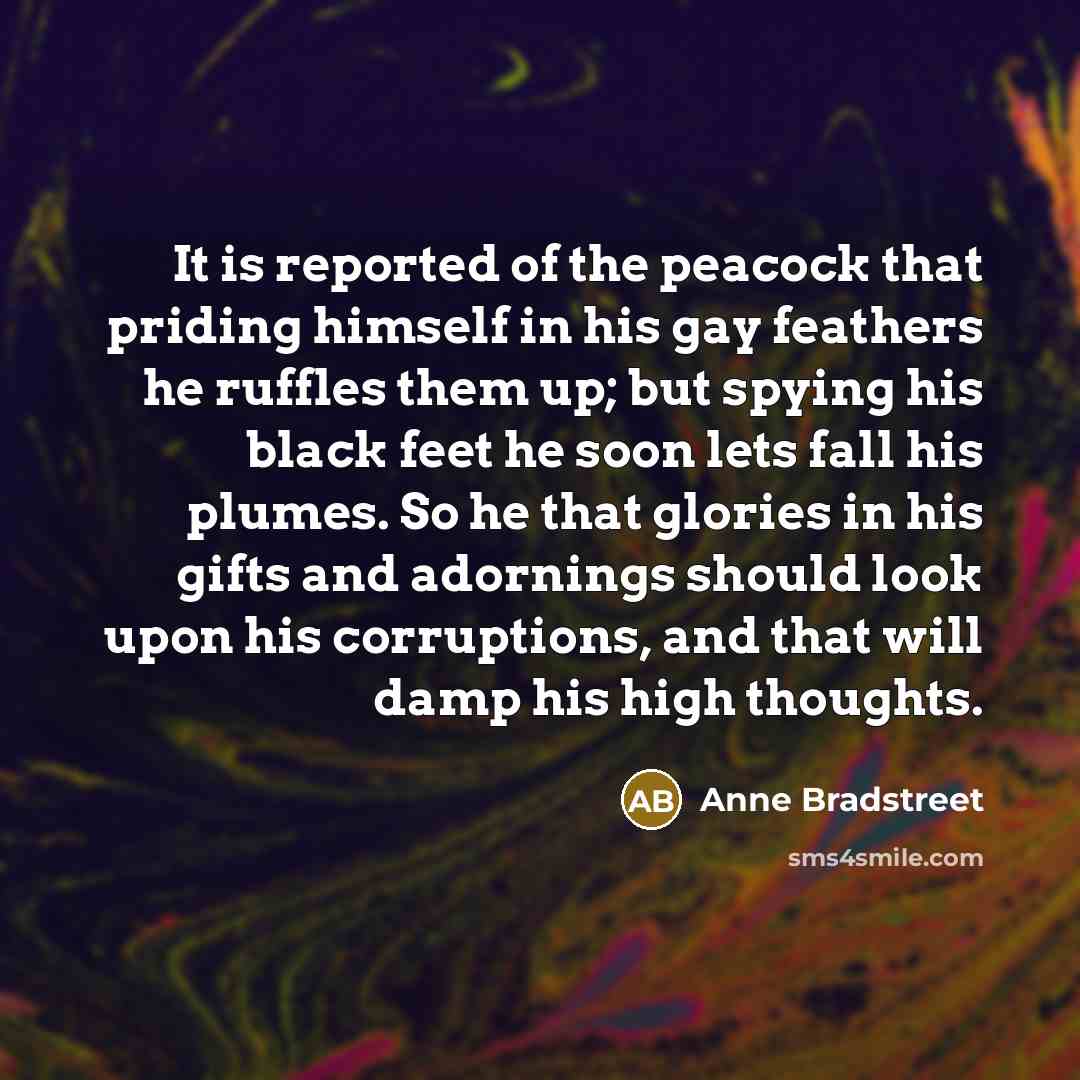 “It is reported of the peacock that priding himself in…” quote by Anne Bradstreet