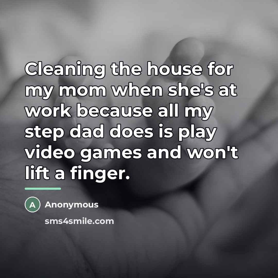 “Cleaning the house for my mom when she's at work…” quote by Anonymous