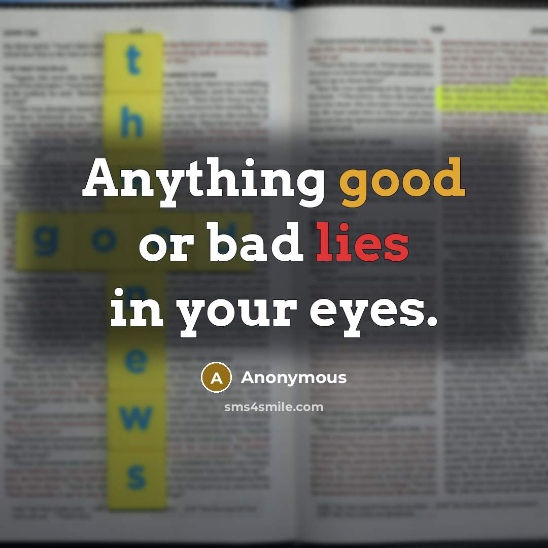 “Anything good or bad lies in your eyes.…” quote by Anonymous