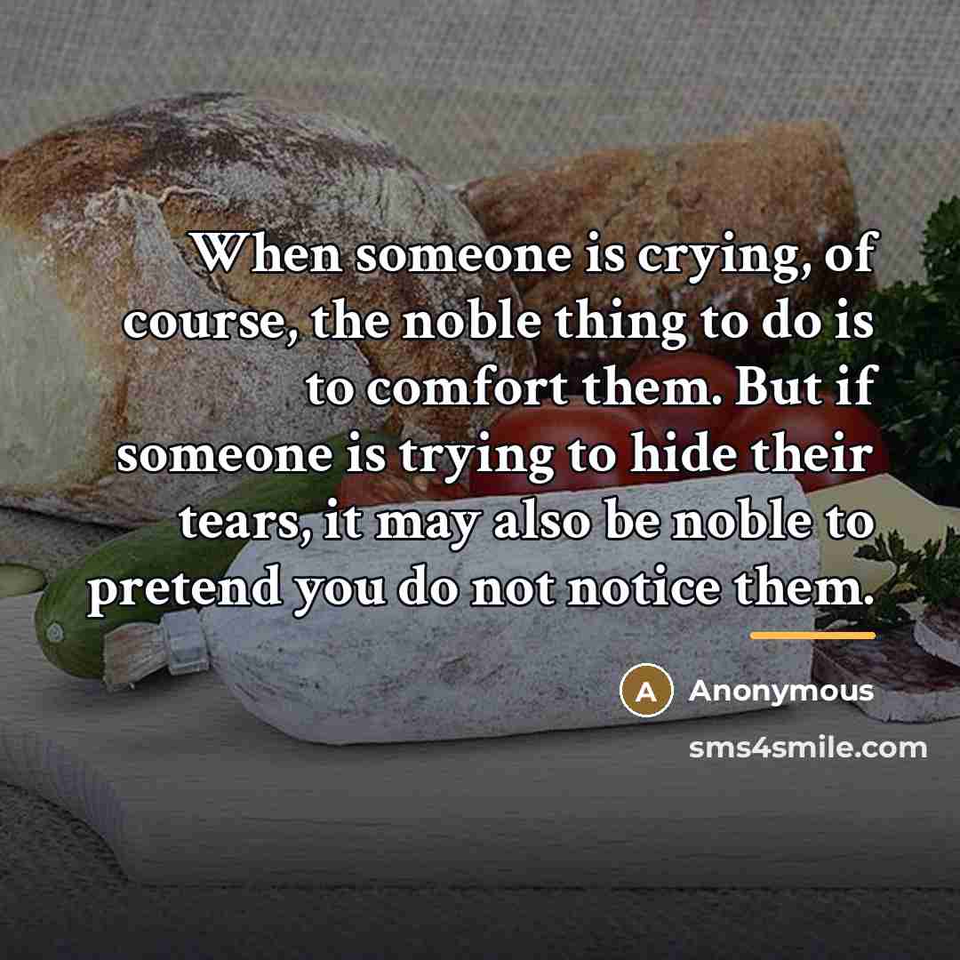 “When someone is crying, of course, the noble thing to…” quote by Anonymous