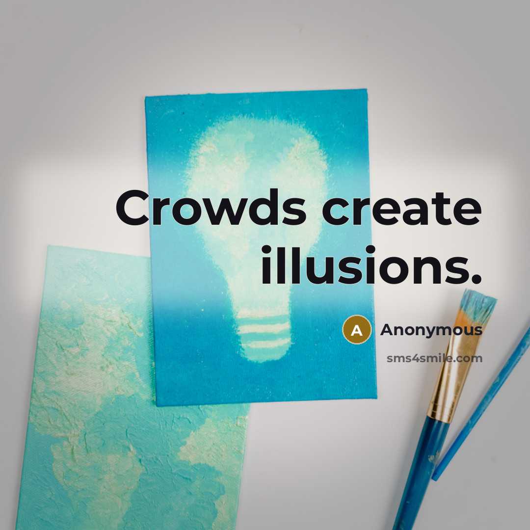 “Crowds create illusions.” quote by Anonymous