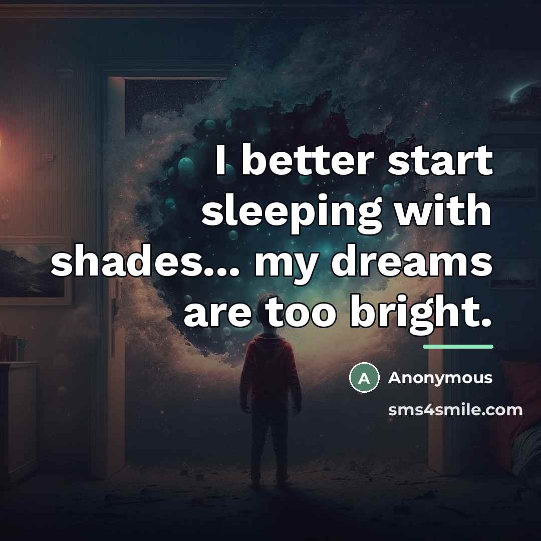 “I better start sleeping with shades... my dreams are too…” quote by Anonymous