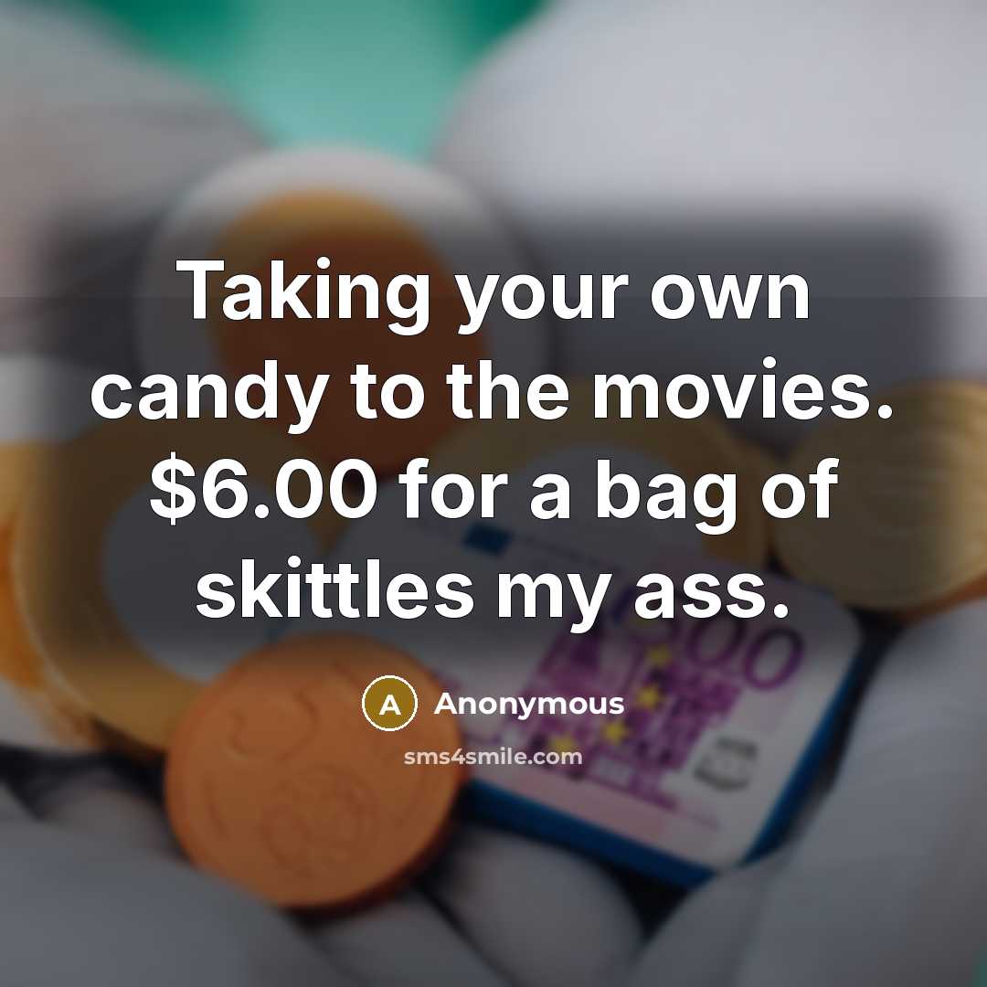 “Taking your own candy to the movies. $6.00 for a…” quote by Anonymous