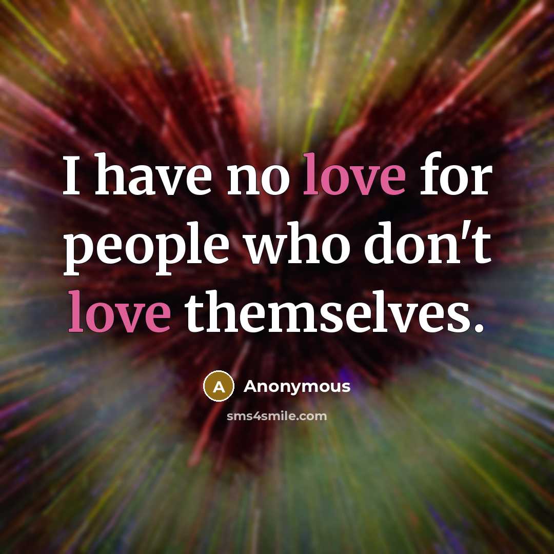 “I have no love for people who don't love themselves.…” quote by Anonymous