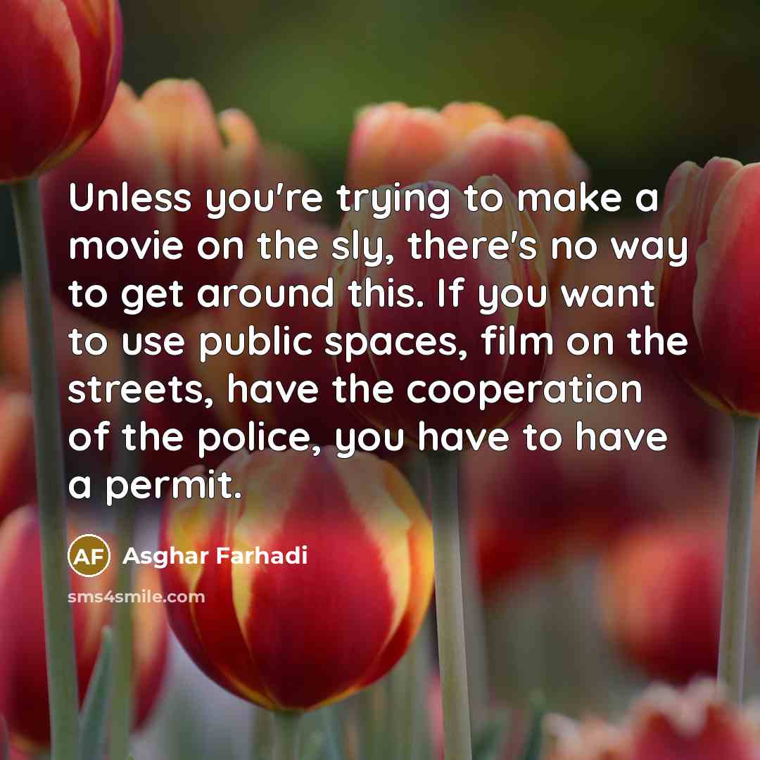 “Unless you're trying to make a movie on the sly,…” quote by Asghar Farhadi