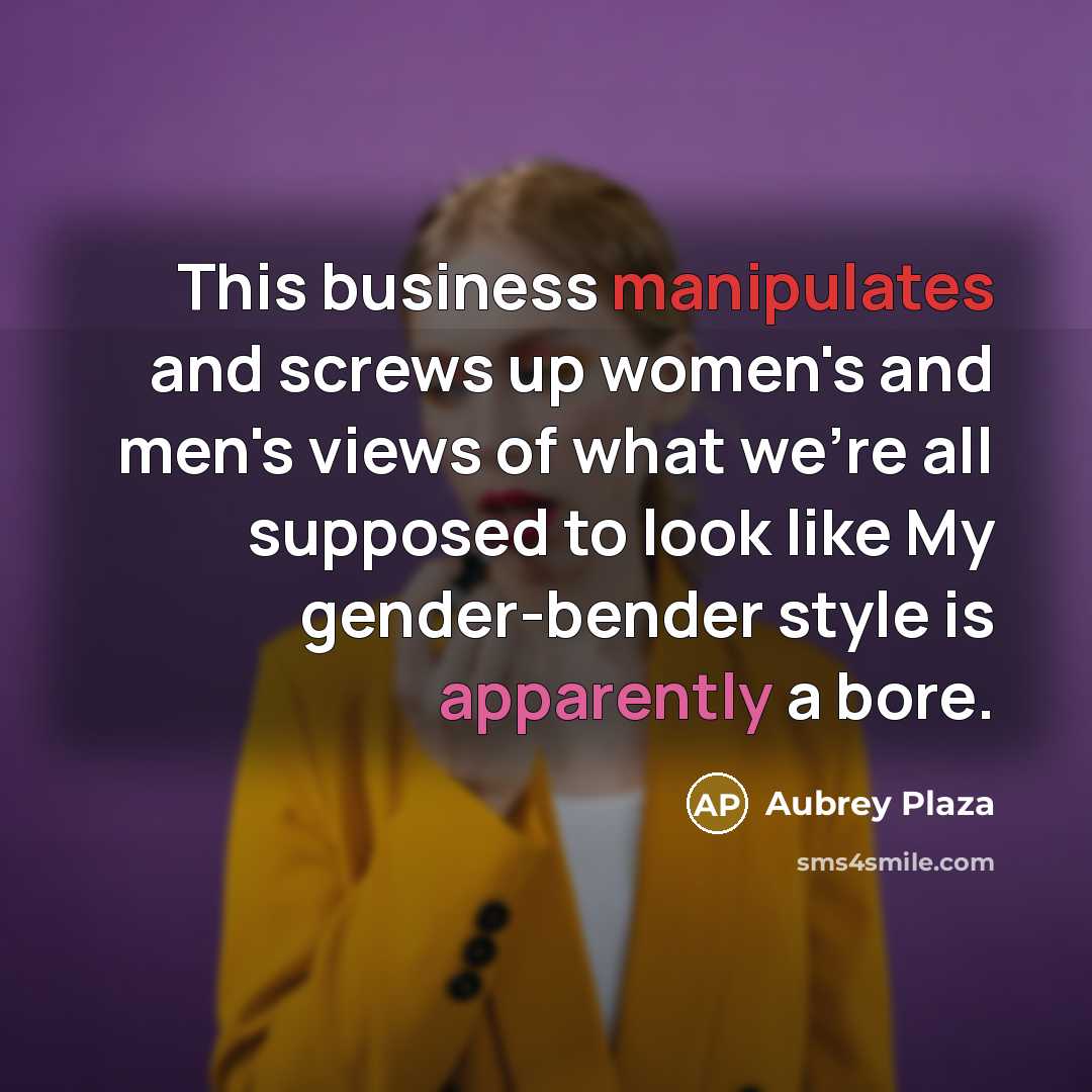 “This business manipulates and screws up women's and men's views…” quote by Aubrey Plaza