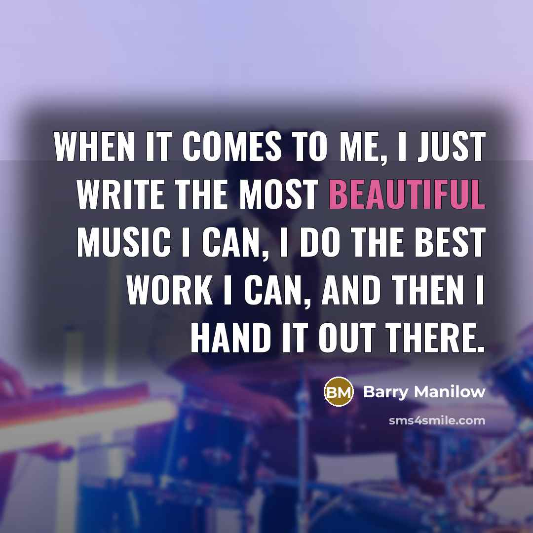 “When it comes to me, I just write the most…” quote by Barry Manilow