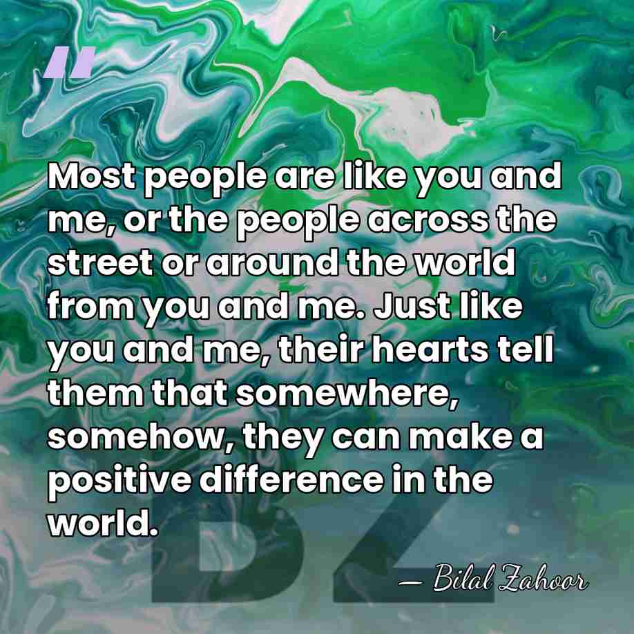 Most people are like you and me, or the people across the&hellip; - Bilal Zahoor