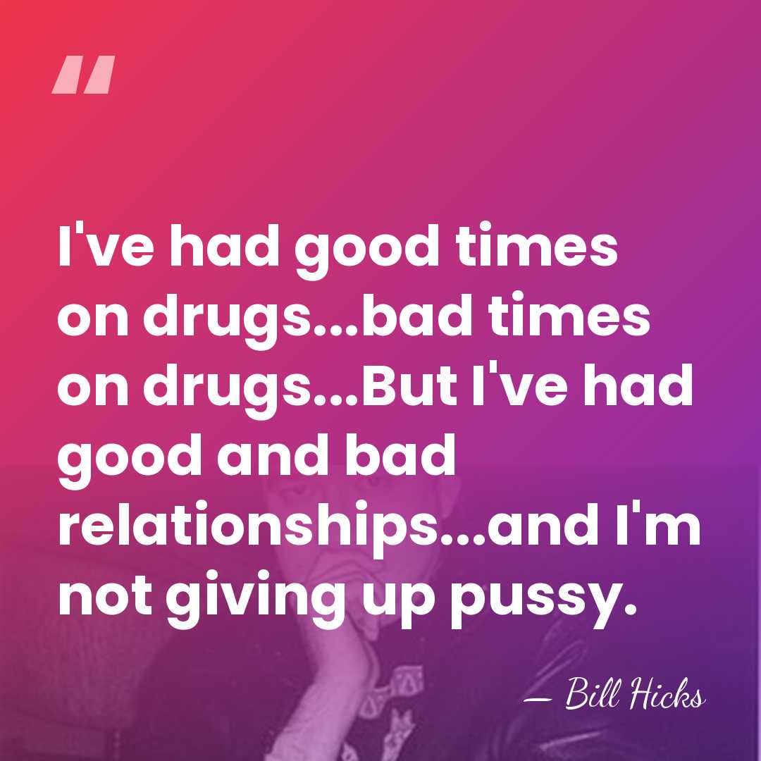 I've had good times on drugs...bad times on drugs...But I've had good&hellip; - Bill Hicks