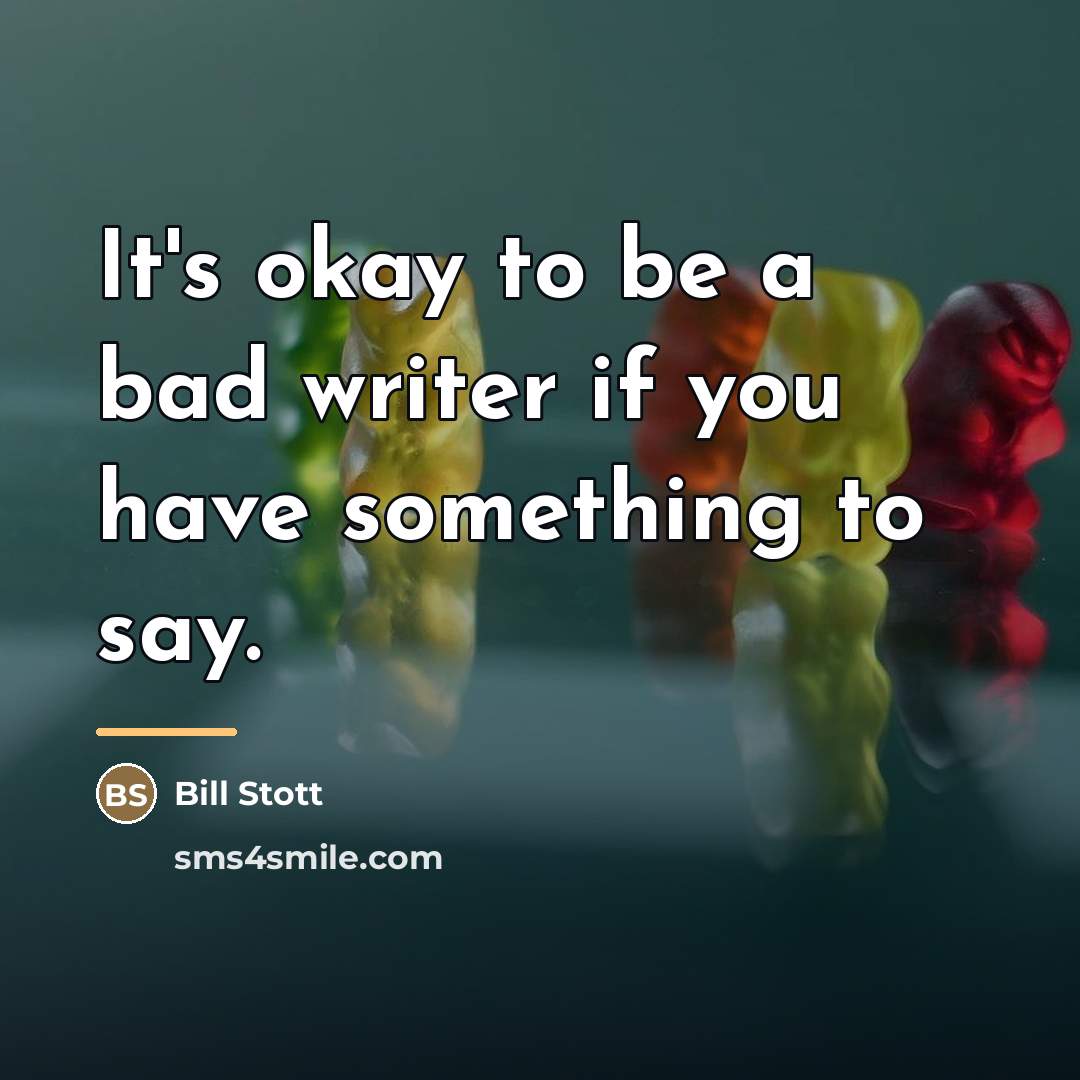 “It's okay to be a bad writer if you have…” quote by Bill Stott